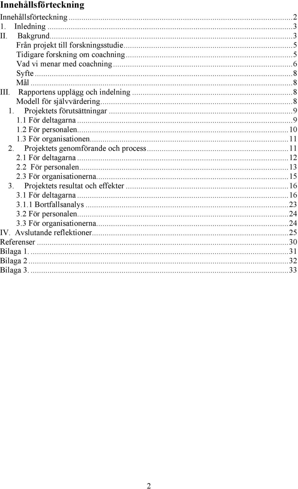 3 För organisationen...11 2. Projektets genomförande och process...11 2.1 För deltagarna...12 2.2 För personalen...13 2.3 För organisationerna...15 3. Projektets resultat och effekter.