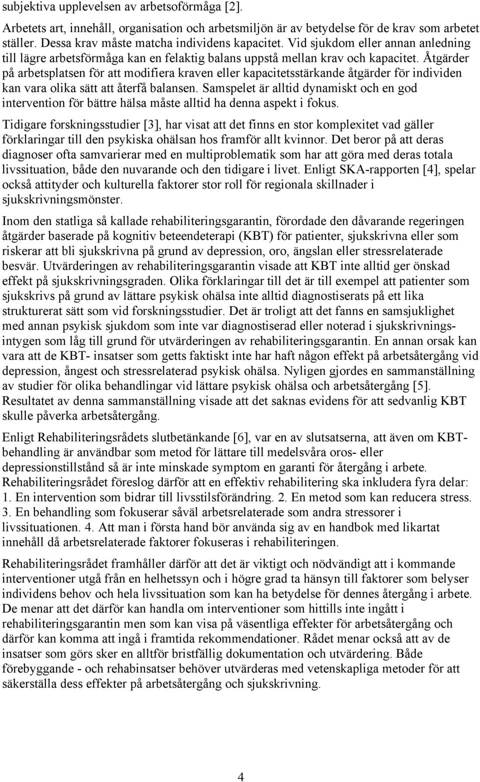 Åtgärder på arbetsplatsen för att modifiera kraven eller kapacitetsstärkande åtgärder för individen kan vara olika sätt att återfå balansen.