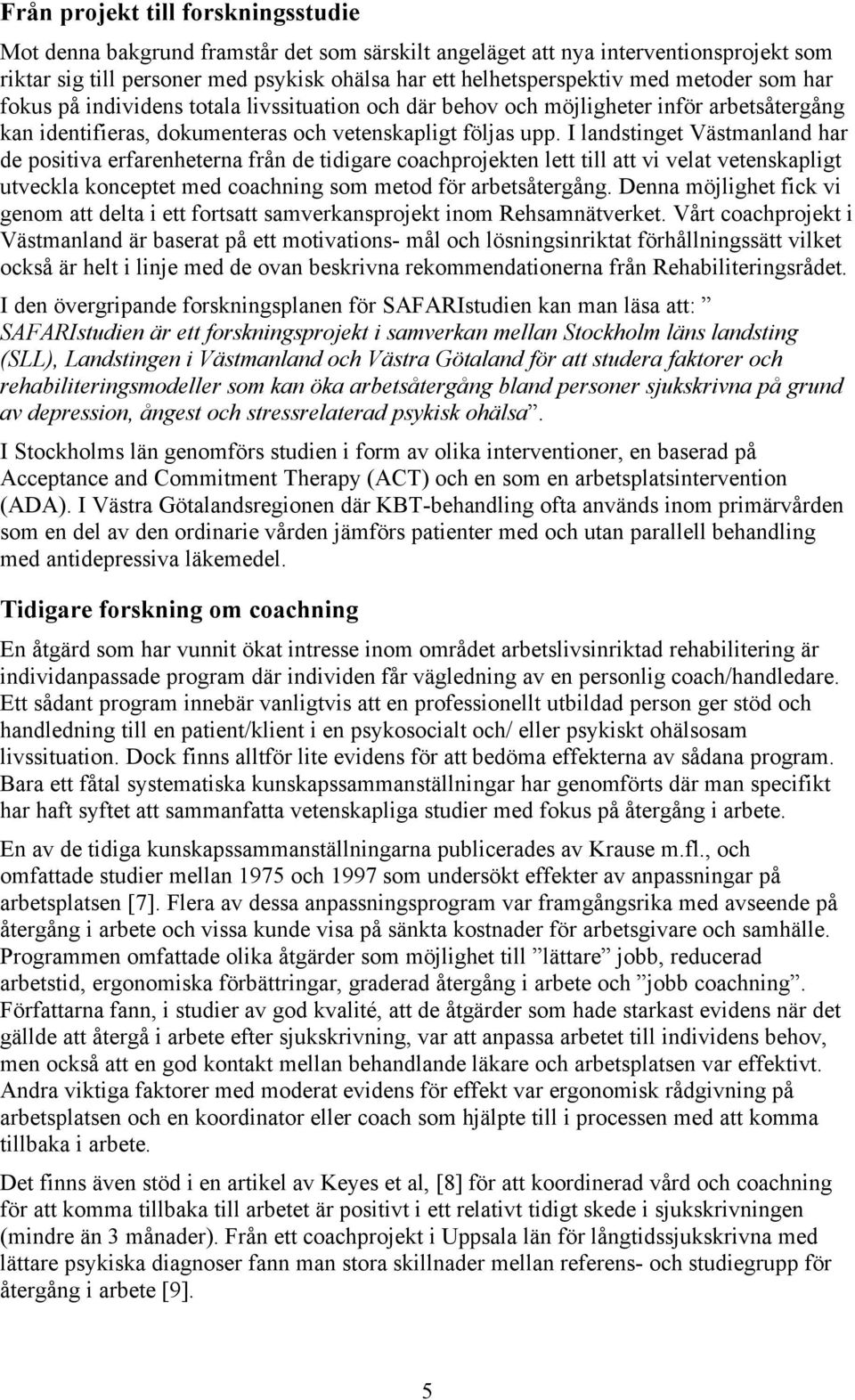 I landstinget Västmanland har de positiva erfarenheterna från de tidigare coachprojekten lett till att vi velat vetenskapligt utveckla konceptet med coachning som metod för arbetsåtergång.