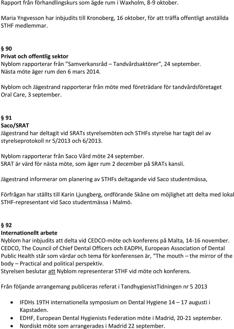 Nyblom och Jägestrand rapporterar från möte med företrädare för tandvårdsföretaget Oral Care, 3 september.