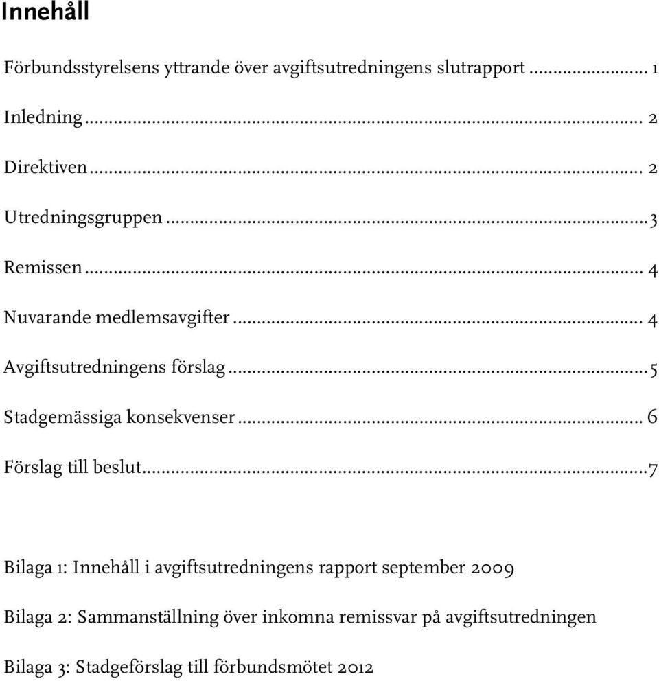 .. 5 Stadgemässiga konsekvenser... 6 Förslag till beslut.