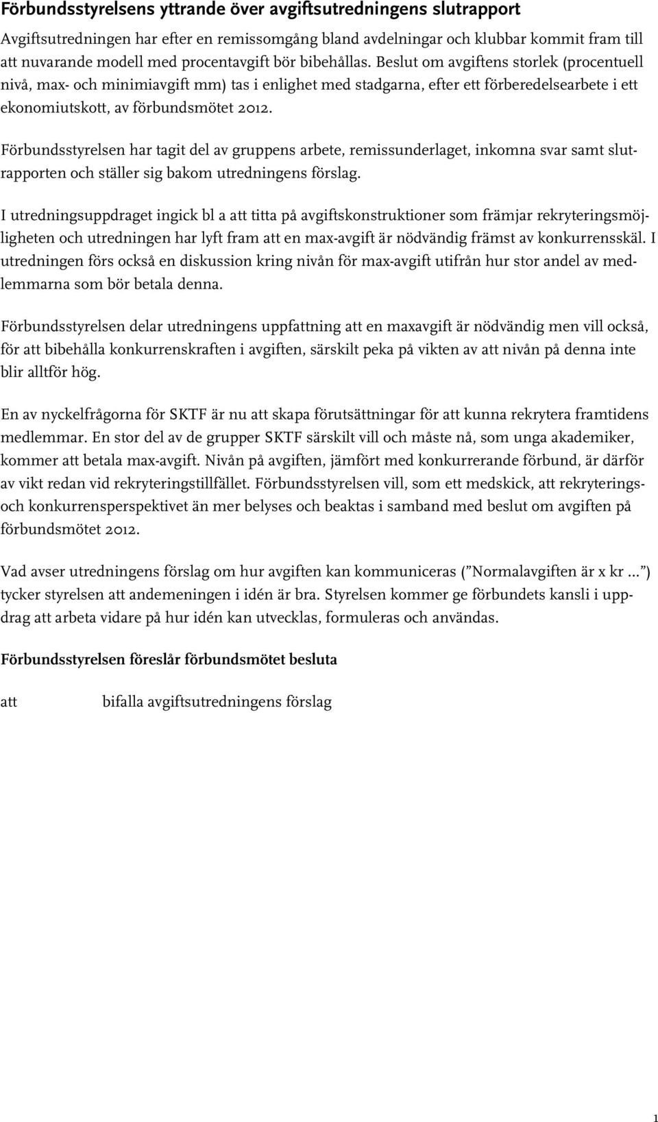 Förbundsstyrelsen har tagit del av gruppens arbete, remissunderlaget, inkomna svar samt slutrapporten och ställer sig bakom utredningens förslag.