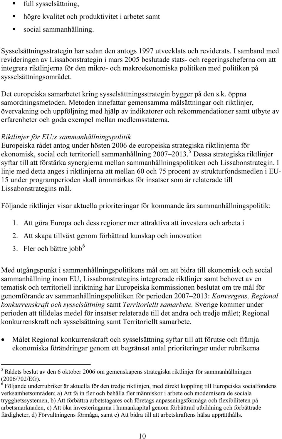 sysselsättningsområdet. Det europeiska samarbetet kring sysselsättningsstrategin bygger på den s.k. öppna samordningsmetoden.