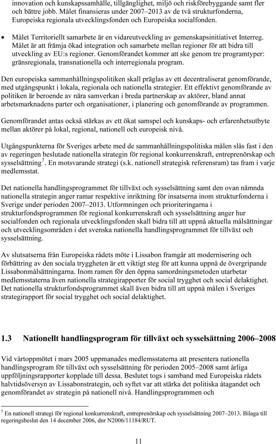 Målet Territoriellt samarbete är en vidareutveckling av gemenskapsinitiativet Interreg.