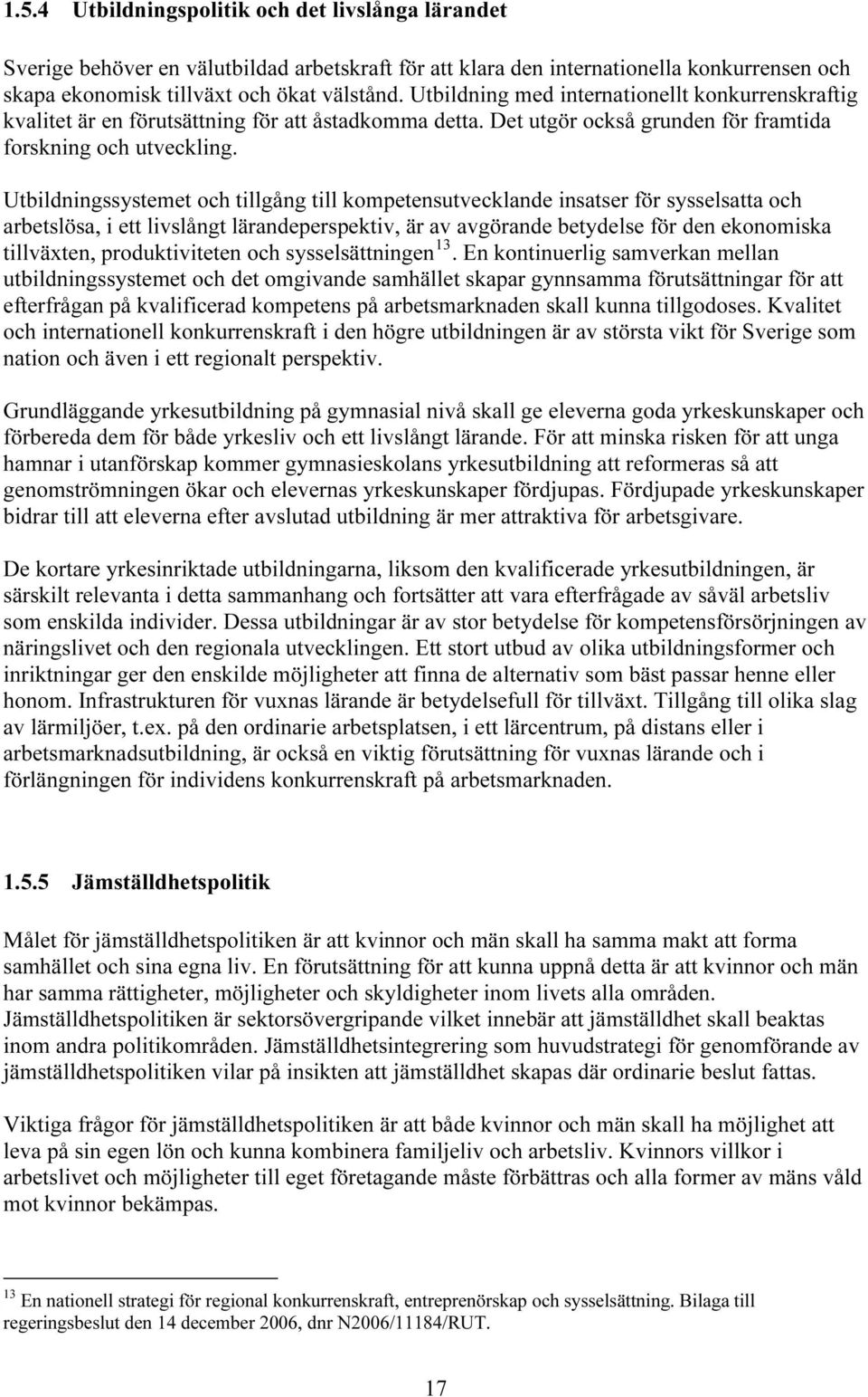 Utbildningssystemet och tillgång till kompetensutvecklande insatser för sysselsatta och arbetslösa, i ett livslångt lärandeperspektiv, är av avgörande betydelse för den ekonomiska 13 tillväxten,