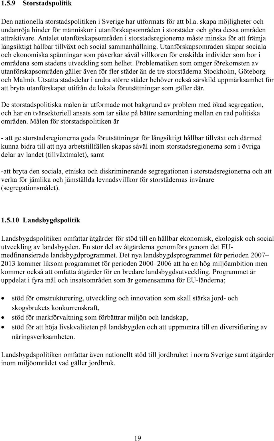 Utanförskapsområden skapar sociala och ekonomiska spänningar som påverkar såväl villkoren för enskilda individer som bor i områdena som stadens utveckling som helhet.