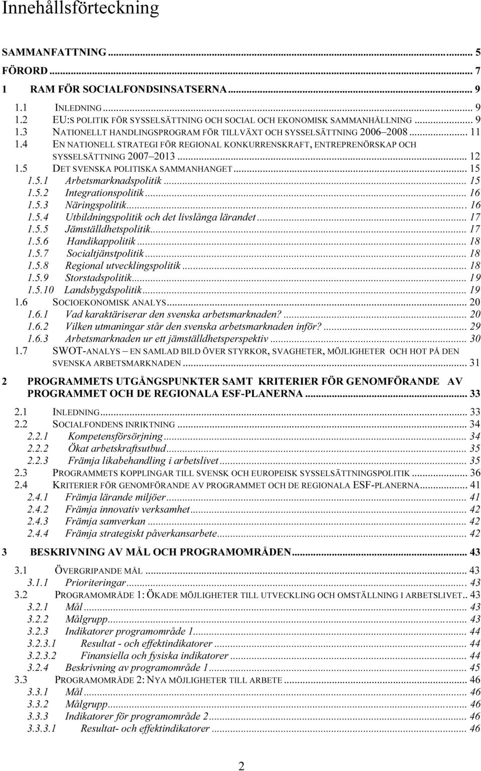 .. 11 TUEN NATIONELL STRATEGI FÖR REGIONAL KONKURRENSKRAFT, ENTREPRENÖRSKAP OCH TU1.4UT SYSSELSÄTTNING 2007 2013UT... 12 TU1.5UT TUDET SVENSKA POLITISKA SAMMANHANGETUT... 15 TU1.5.1UT TUArbetsmarknadspolitikUT.