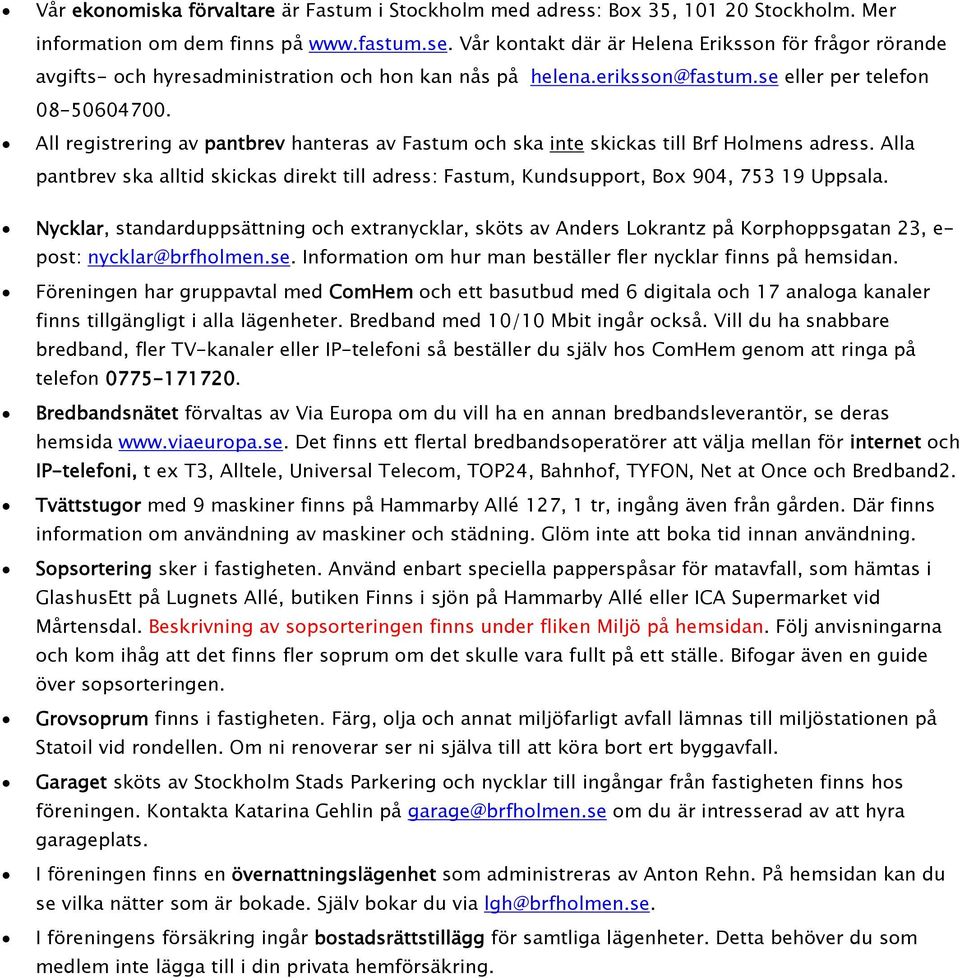 All registrering av pantbrev hanteras av Fastum ch ska inte skickas till Brf Hlmens adress. Alla pantbrev ska alltid skickas direkt till adress: Fastum, Kundsupprt, Bx 904, 753 19 Uppsala.