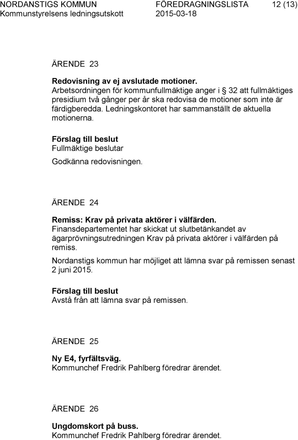 Ledningskontoret har sammanställt de aktuella motionerna. Förslag till beslut Fullmäktige beslutar Godkänna redovisningen. ÄRENDE 24 Remiss: Krav på privata aktörer i välfärden.