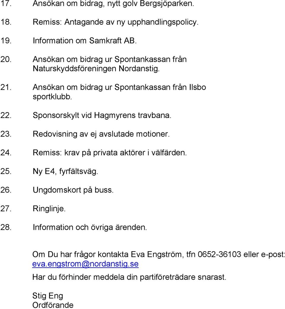 Sponsorskylt vid Hagmyrens travbana. 23. Redovisning av ej avslutade motioner. 24. Remiss: krav på privata aktörer i välfärden. 25. Ny E4, fyrfältsväg. 26.