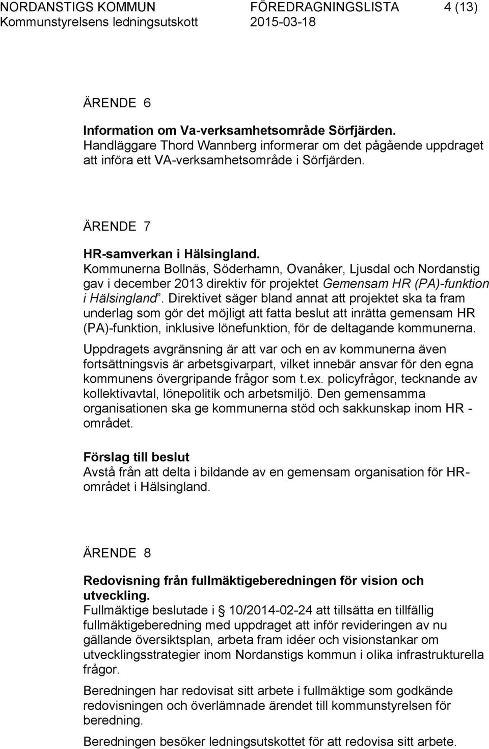 Kommunerna Bollnäs, Söderhamn, Ovanåker, Ljusdal och Nordanstig gav i december 2013 direktiv för projektet Gemensam HR (PA)-funktion i Hälsingland.