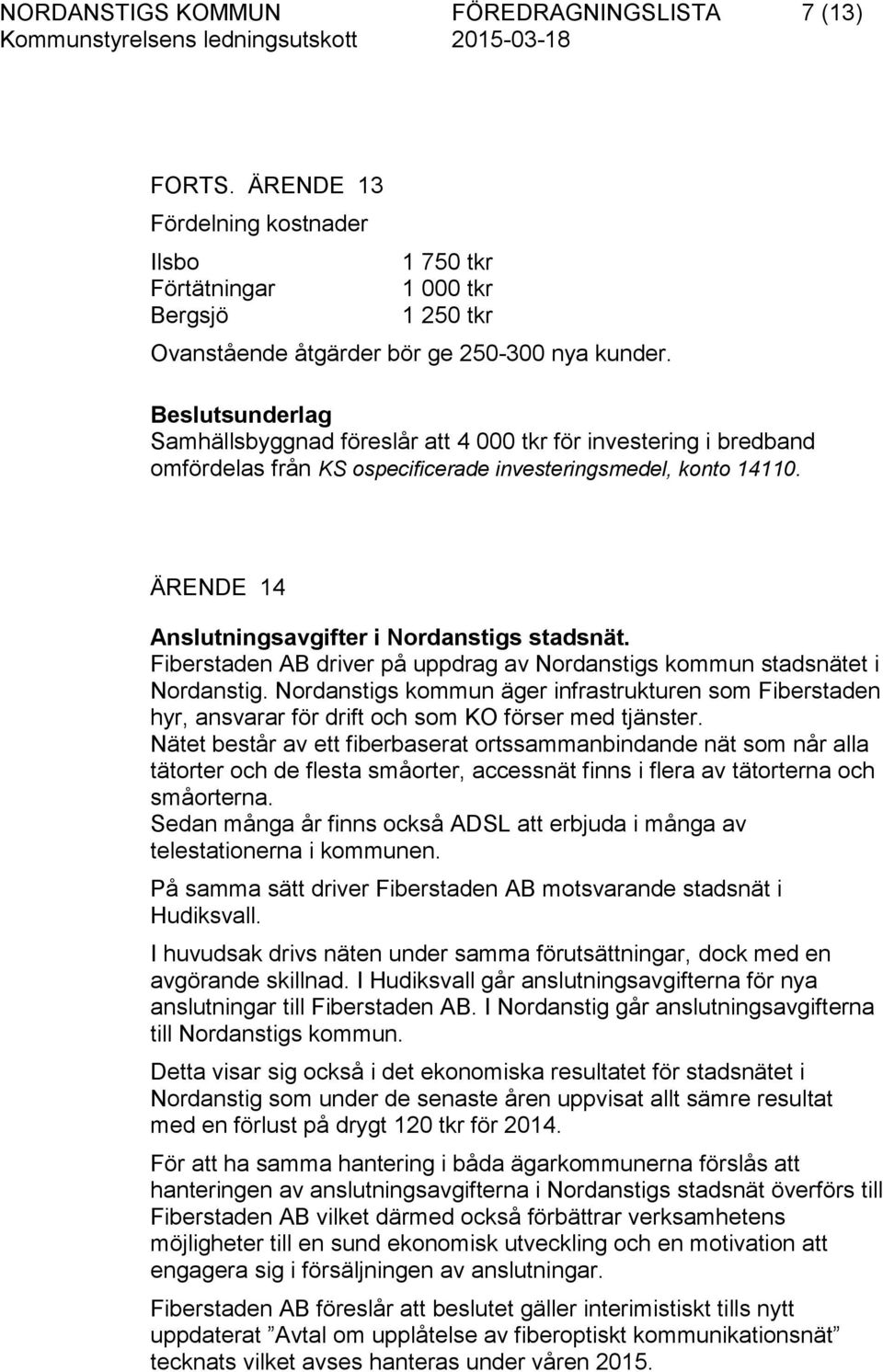 ÄRENDE 14 Anslutningsavgifter i Nordanstigs stadsnät. Fiberstaden AB driver på uppdrag av Nordanstigs kommun stadsnätet i Nordanstig.