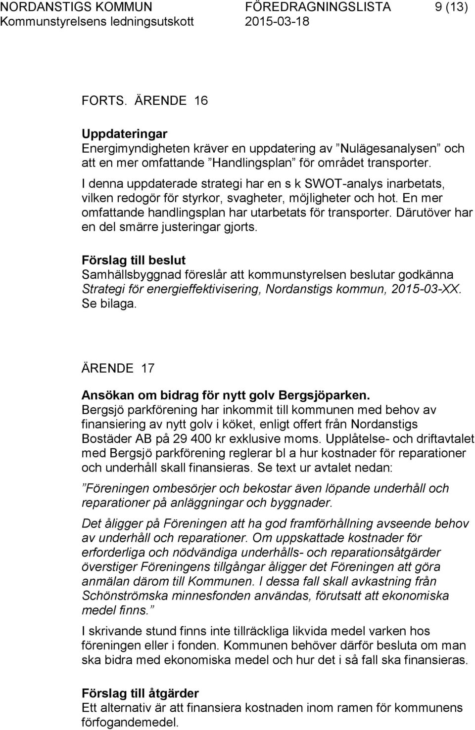 Därutöver har en del smärre justeringar gjorts. Förslag till beslut Samhällsbyggnad föreslår att kommunstyrelsen beslutar godkänna Strategi för energieffektivisering, Nordanstigs kommun, 2015-03-XX.