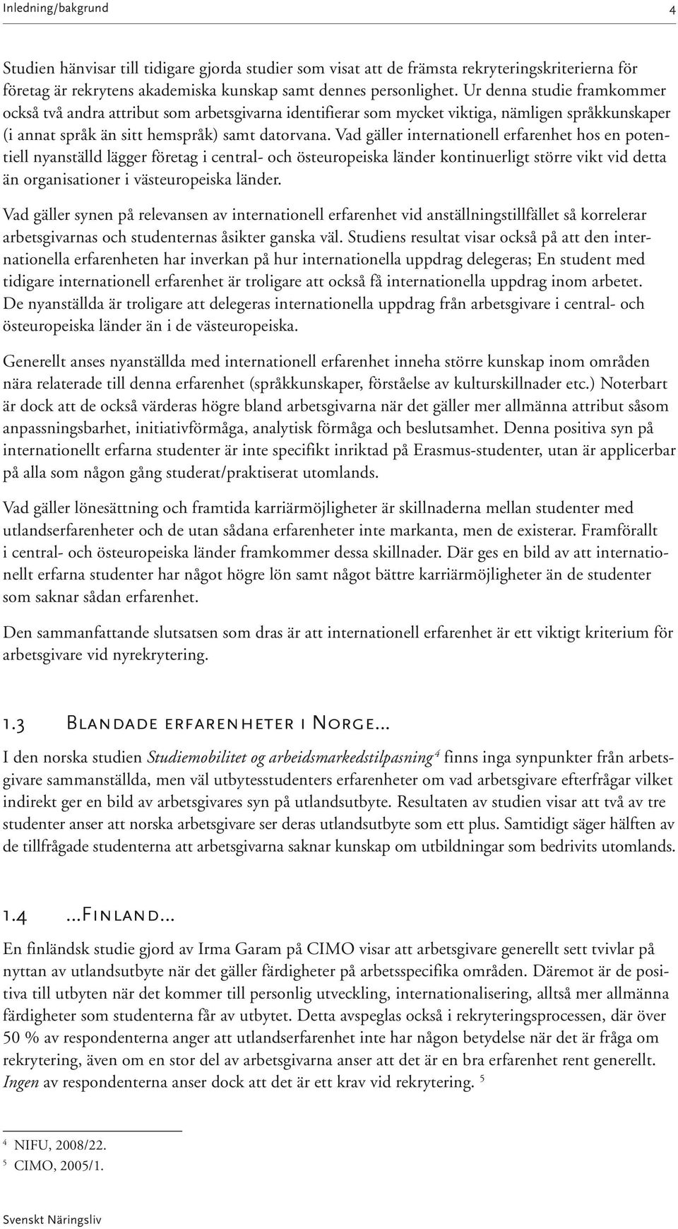 Vad gäller internationell erfarenhet hos en potentiell nyanställd lägger företag i central- och östeuropeiska länder kontinuerligt större vikt vid detta än organisationer i västeuropeiska länder.