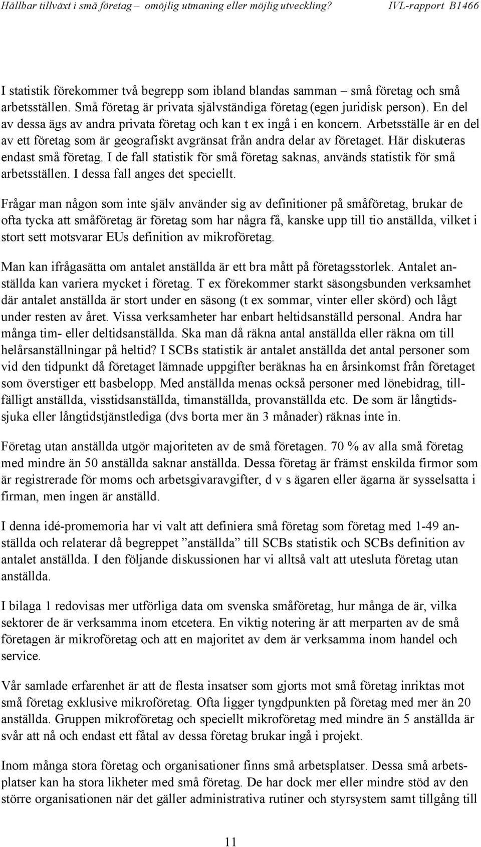 Här diskuteras endast små företag. I de fall statistik för små företag saknas, används statistik för små arbetsställen. I dessa fall anges det speciellt.