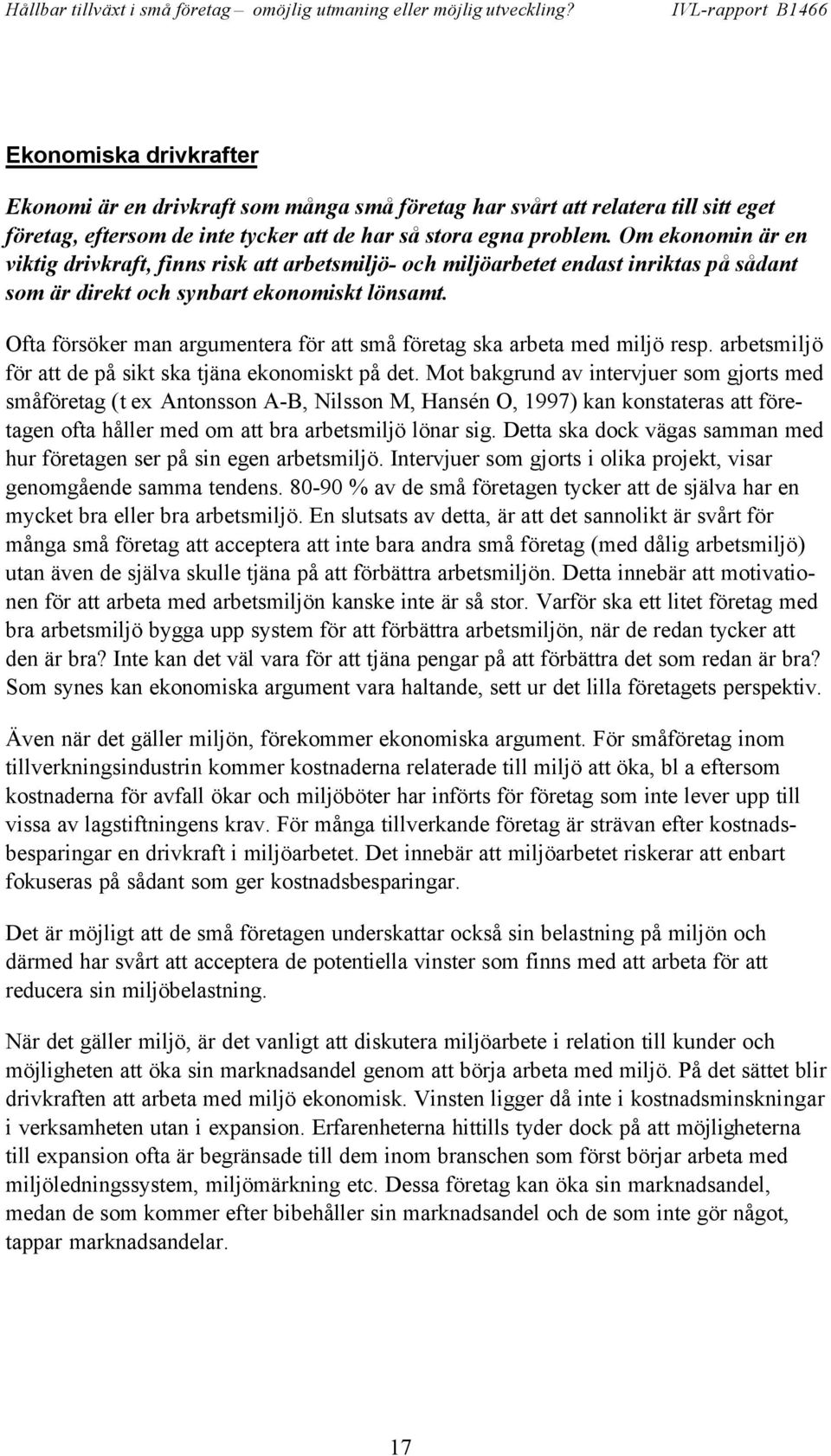 Ofta försöker man argumentera för att små företag ska arbeta med miljö resp. arbetsmiljö för att de på sikt ska tjäna ekonomiskt på det.