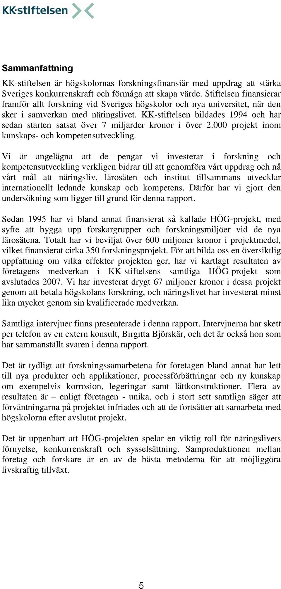 KK-stiftelsen bildades 1994 och har sedan starten satsat över 7 miljarder kronor i över 2.000 projekt inom kunskaps- och kompetensutveckling.