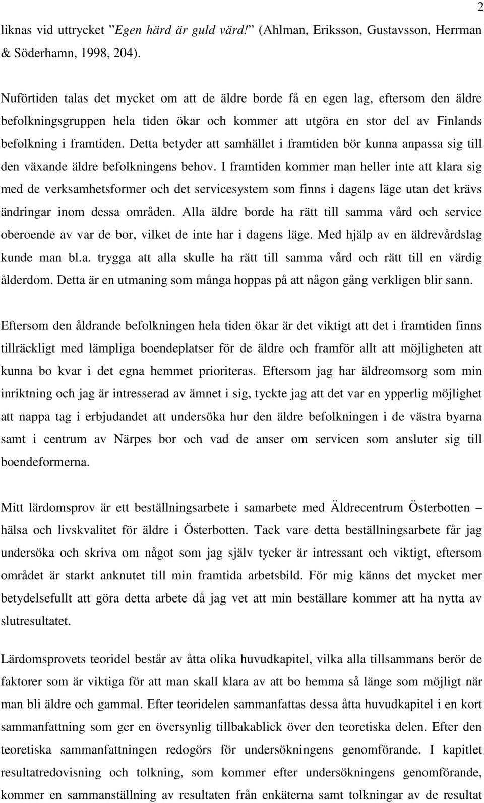 Detta betyder att samhället i framtiden bör kunna anpassa sig till den växande äldre befolkningens behov.