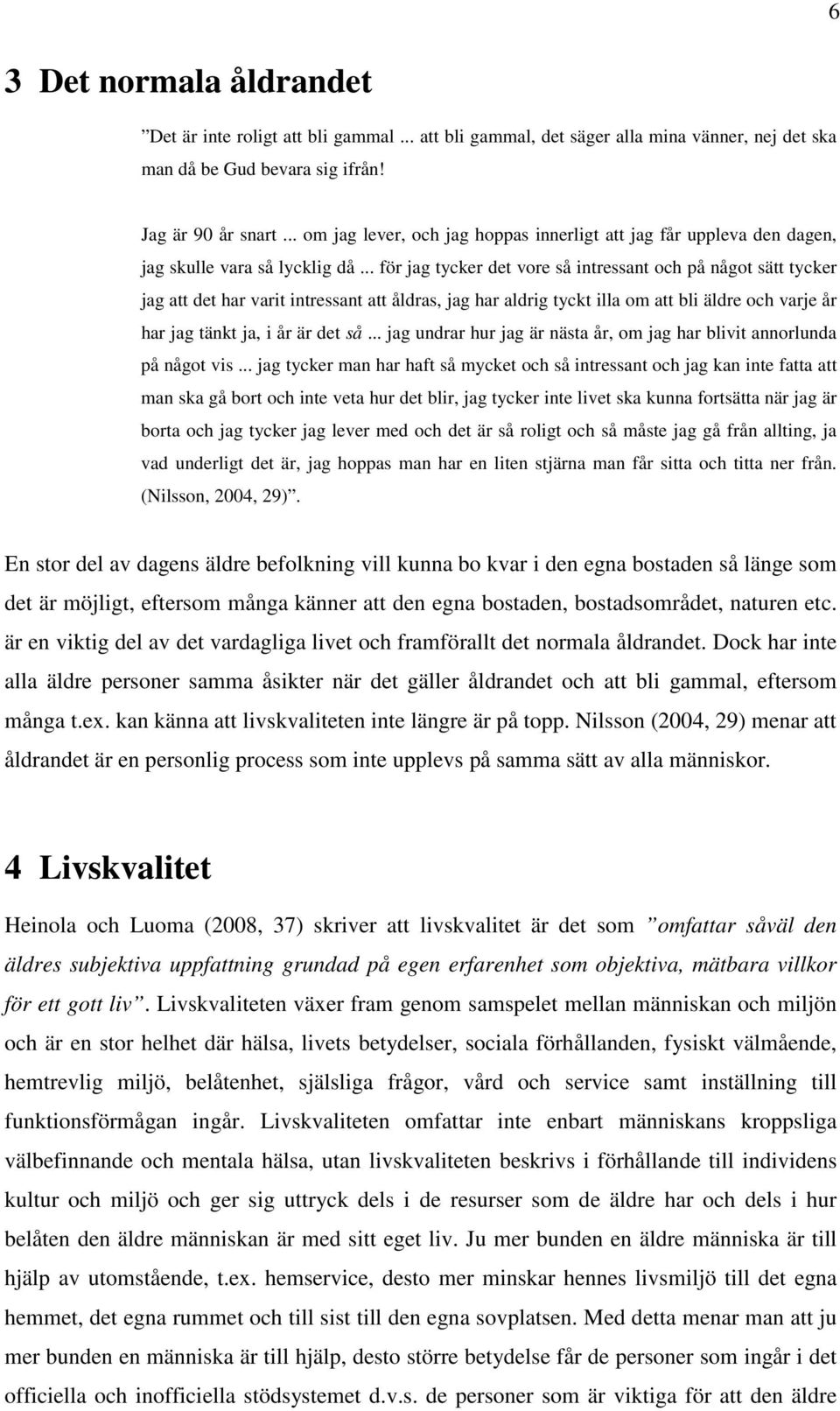 .. för jag tycker det vore så intressant och på något sätt tycker jag att det har varit intressant att åldras, jag har aldrig tyckt illa om att bli äldre och varje år har jag tänkt ja, i år är det så.