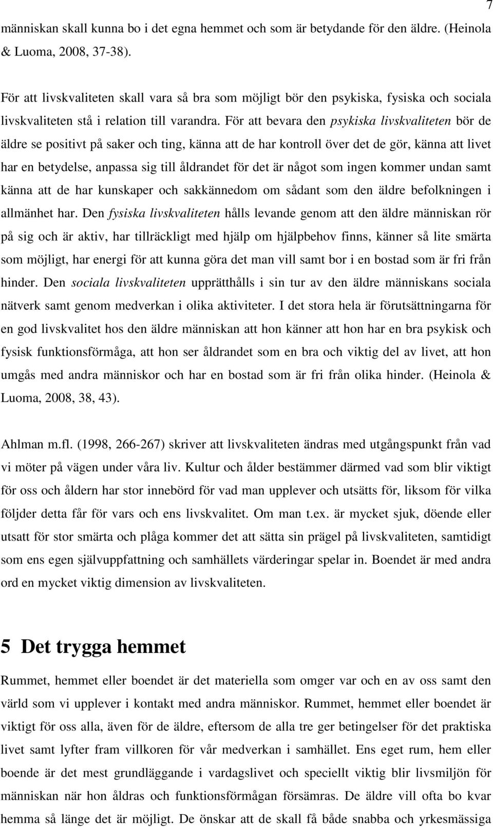 För att bevara den psykiska livskvaliteten bör de äldre se positivt på saker och ting, känna att de har kontroll över det de gör, känna att livet har en betydelse, anpassa sig till åldrandet för det