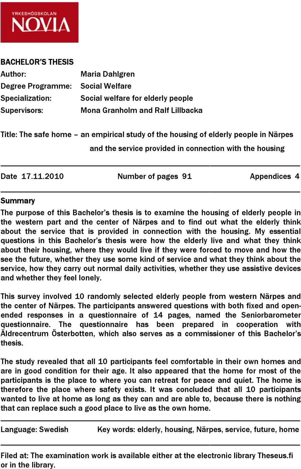 2010 Number of pages 91 Appendices 4 Summary The purpose of this Bachelor s thesis is to examine the housing of elderly people in the western part and the center of Närpes and to find out what the