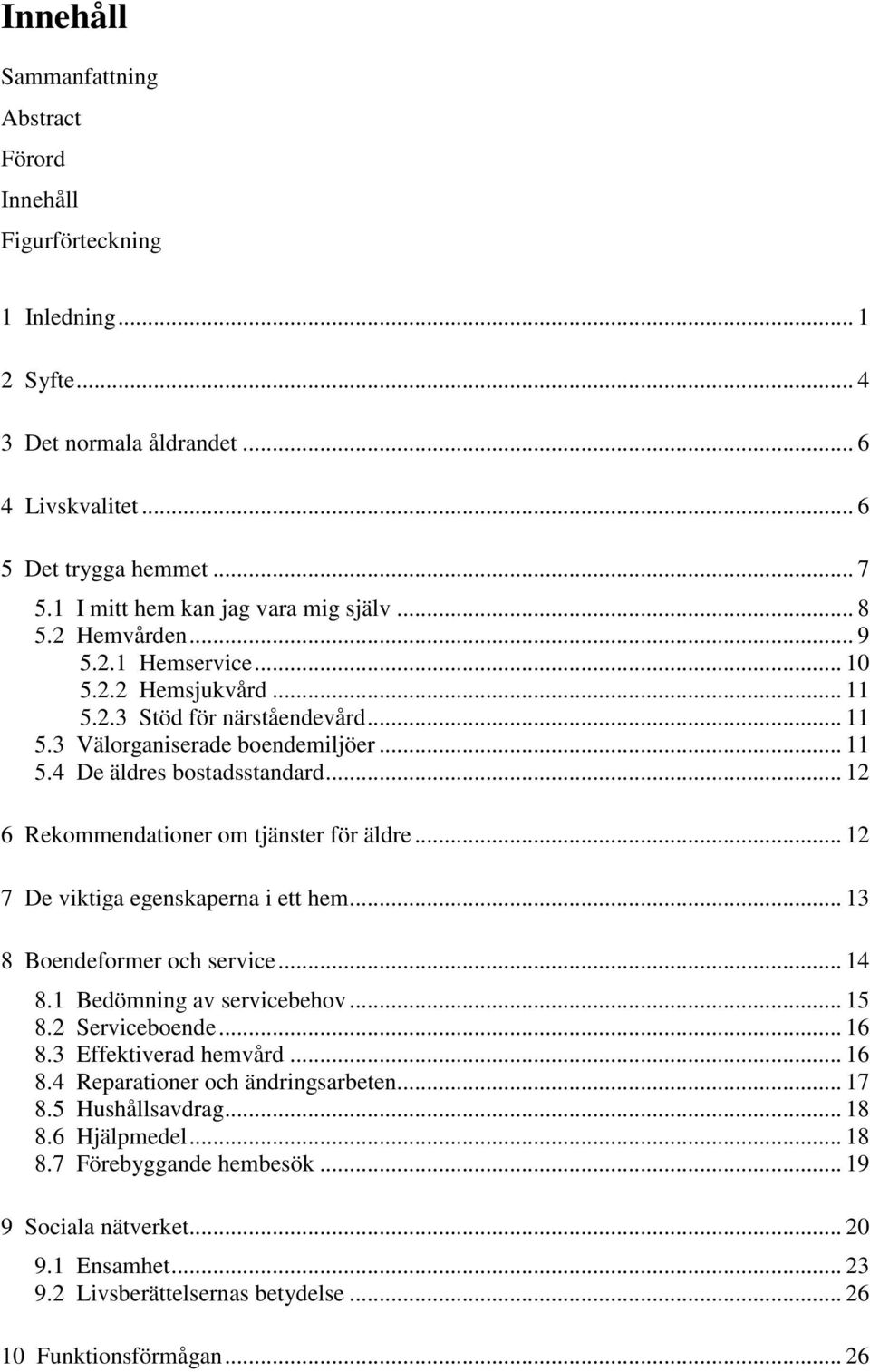 .. 12 6 Rekommendationer om tjänster för äldre... 12 7 De viktiga egenskaperna i ett hem... 13 8 Boendeformer och service... 14 8.1 Bedömning av servicebehov... 15 8.2 Serviceboende... 16 8.