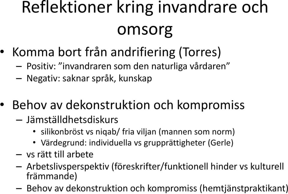 niqab/ fria viljan (mannen som norm) Värdegrund: individuella vs grupprättigheter (Gerle) vs rätt till arbete