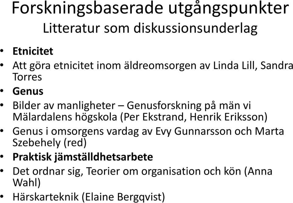 högskola (Per Ekstrand, Henrik Eriksson) Genus i omsorgens vardag av Evy Gunnarsson och Marta Szebehely (red)