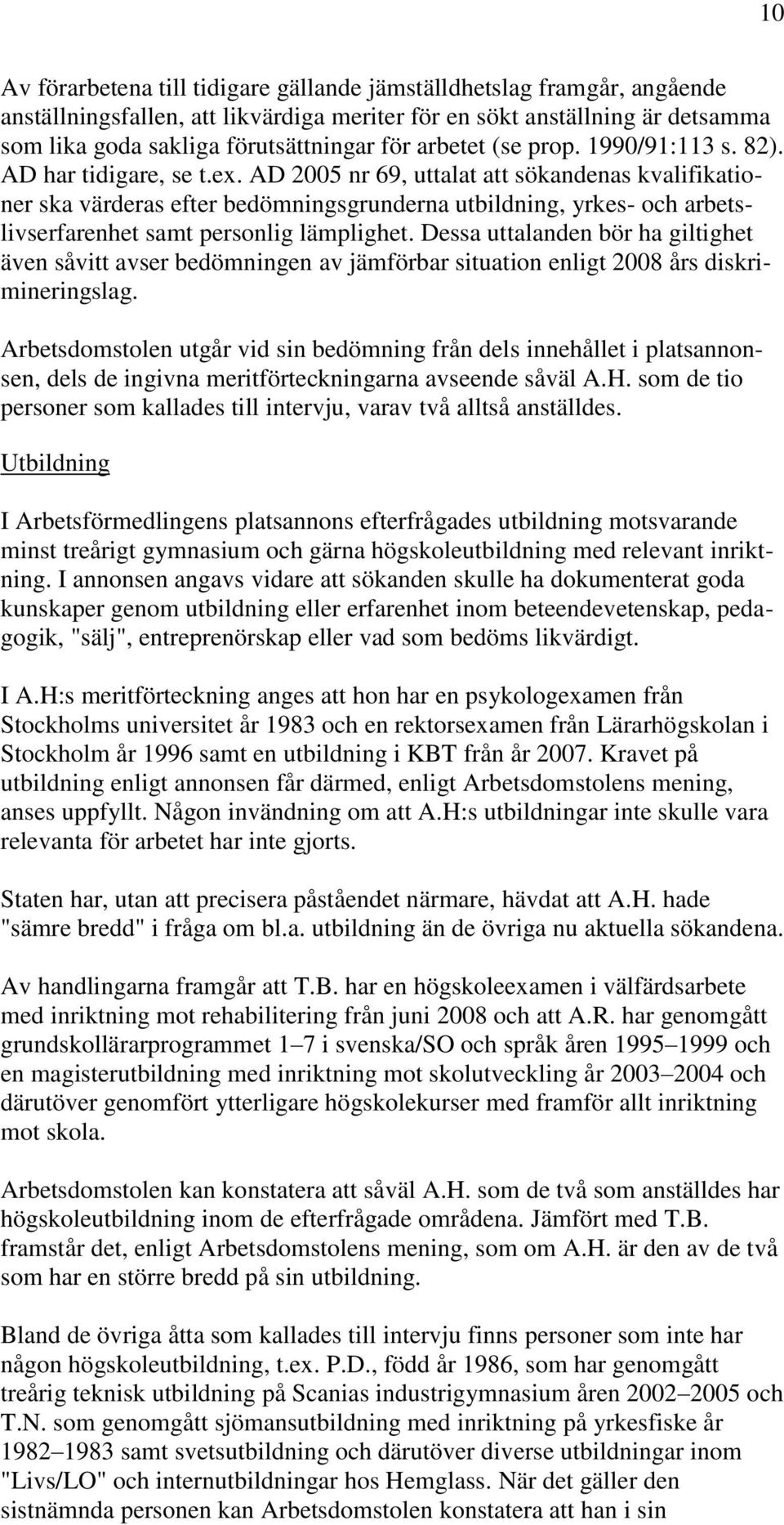 AD 2005 nr 69, uttalat att sökandenas kvalifikationer ska värderas efter bedömningsgrunderna utbildning, yrkes- och arbetslivserfarenhet samt personlig lämplighet.