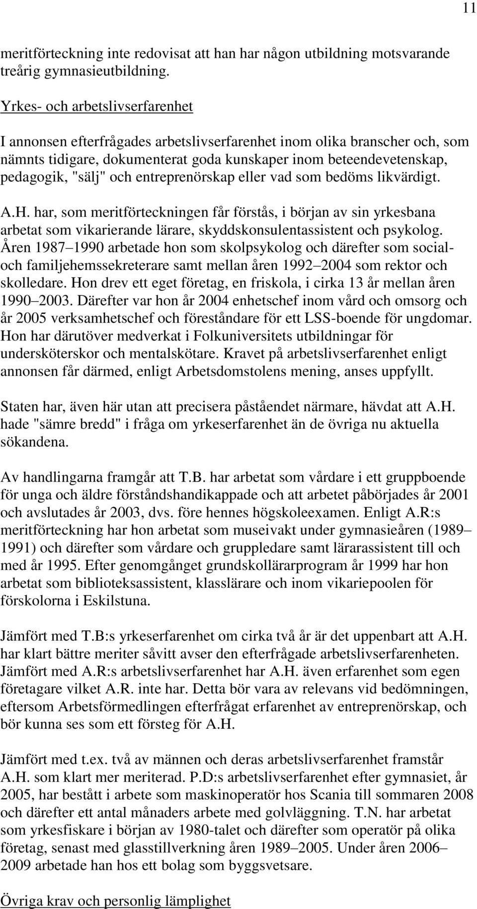 entreprenörskap eller vad som bedöms likvärdigt. A.H. har, som meritförteckningen får förstås, i början av sin yrkesbana arbetat som vikarierande lärare, skyddskonsulentassistent och psykolog.