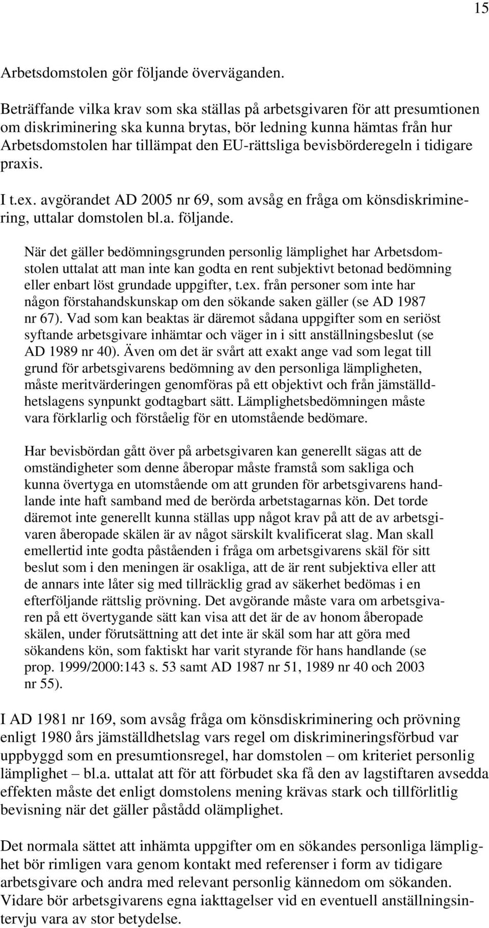 bevisbörderegeln i tidigare praxis. I t.ex. avgörandet AD 2005 nr 69, som avsåg en fråga om könsdiskriminering, uttalar domstolen bl.a. följande.