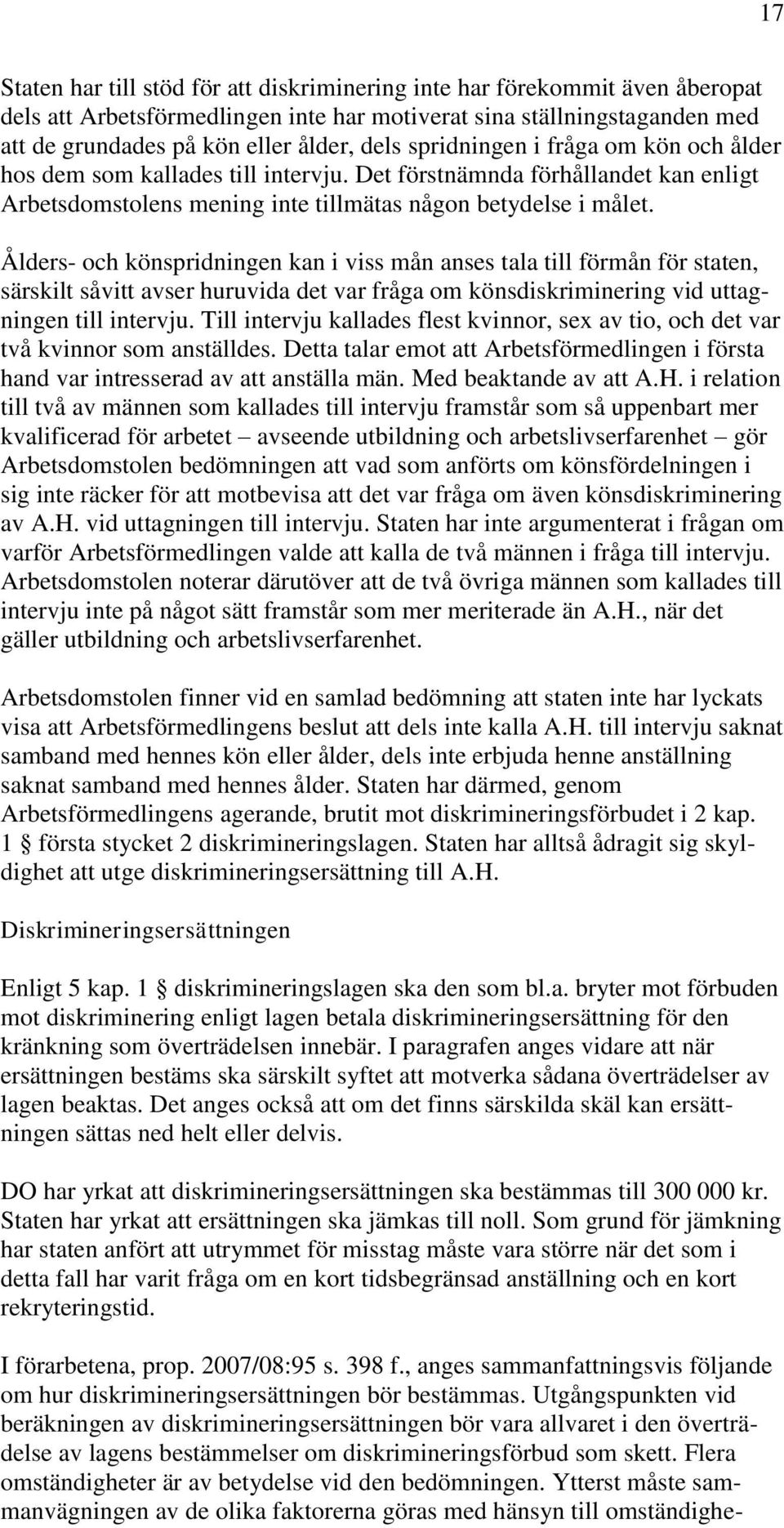 Ålders- och könspridningen kan i viss mån anses tala till förmån för staten, särskilt såvitt avser huruvida det var fråga om könsdiskriminering vid uttagningen till intervju.