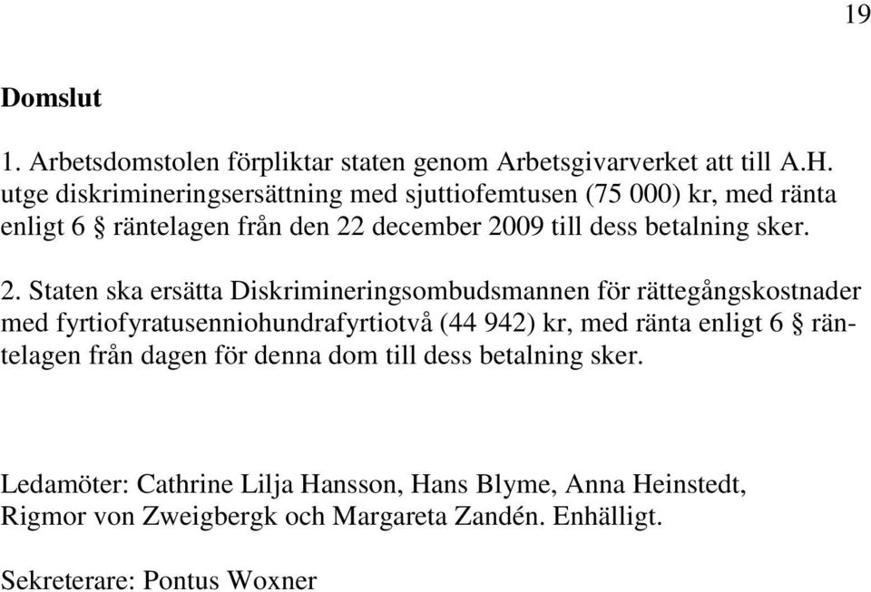 2. Staten ska ersätta Diskrimineringsombudsmannen för rättegångskostnader med fyrtiofyratusenniohundrafyrtiotvå (44 942) kr, med ränta enligt 6