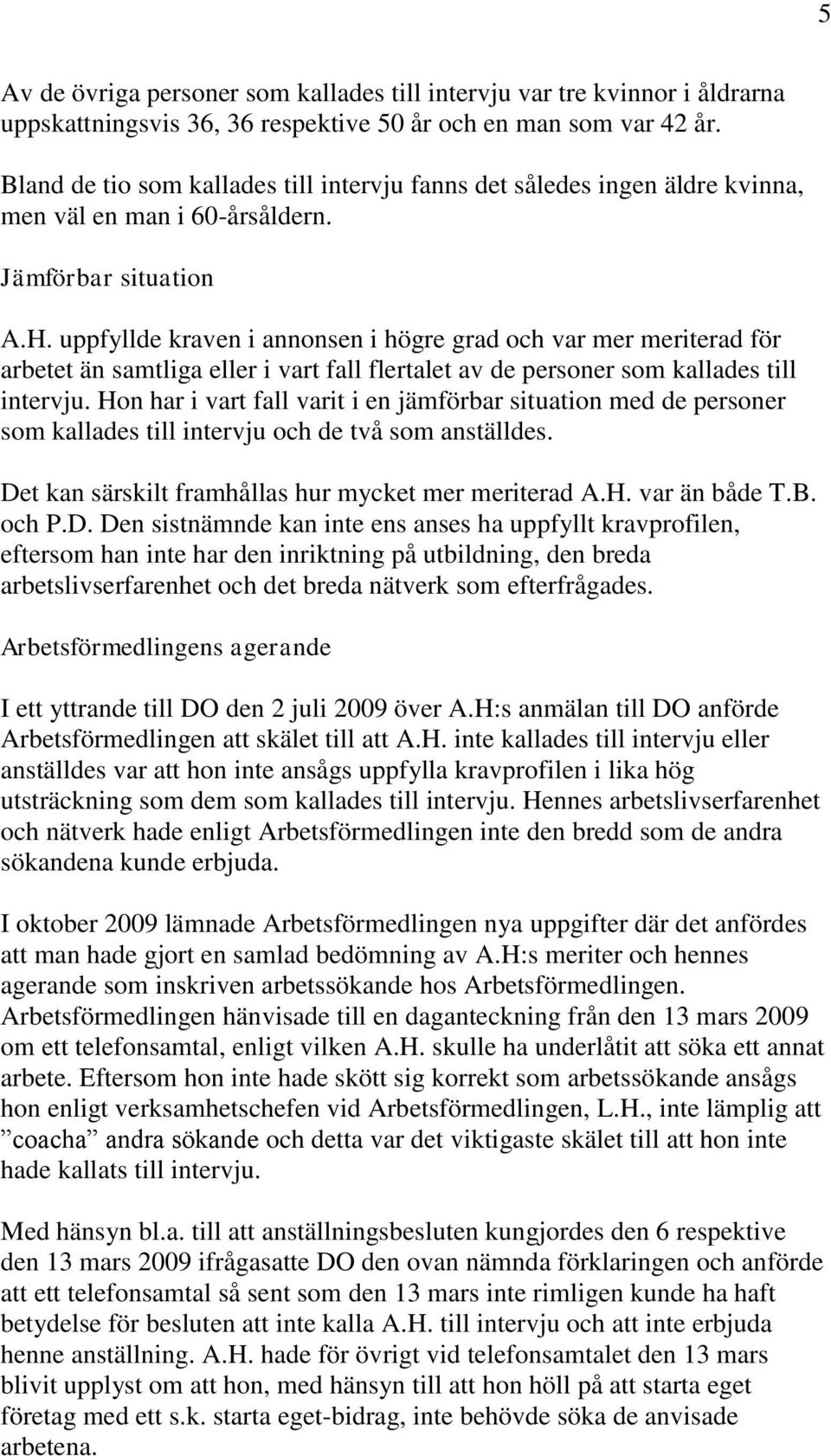 uppfyllde kraven i annonsen i högre grad och var mer meriterad för arbetet än samtliga eller i vart fall flertalet av de personer som kallades till intervju.