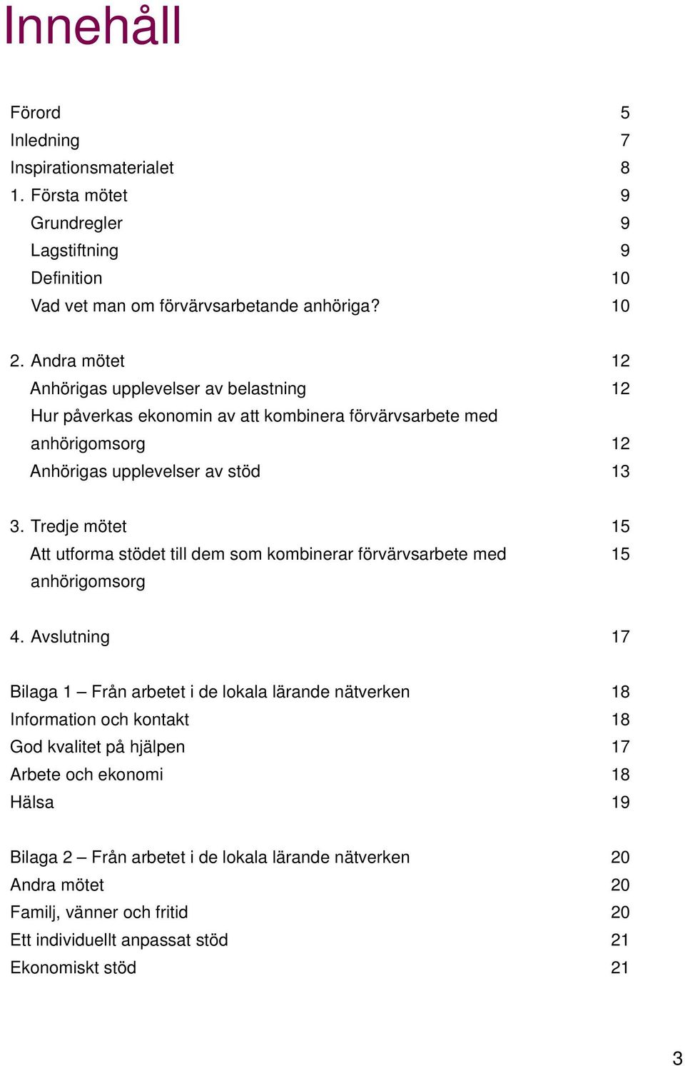 Tredje mötet 15 Att utforma stödet till dem som kombinerar förvärvsarbete med 15 anhörigomsorg 4.