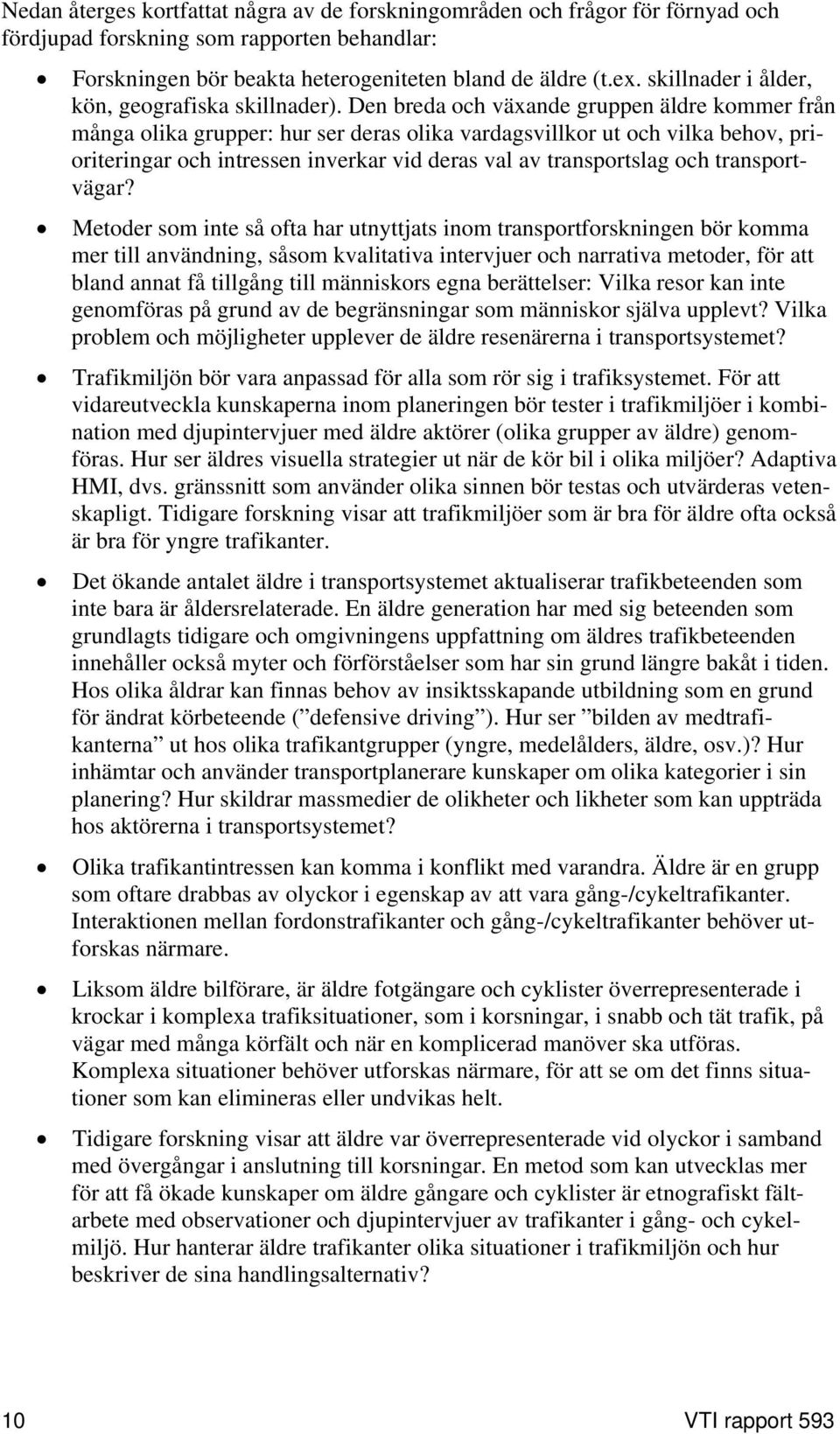 Den breda och växande gruppen äldre kommer från många olika grupper: hur ser deras olika vardagsvillkor ut och vilka behov, prioriteringar och intressen inverkar vid deras val av transportslag och