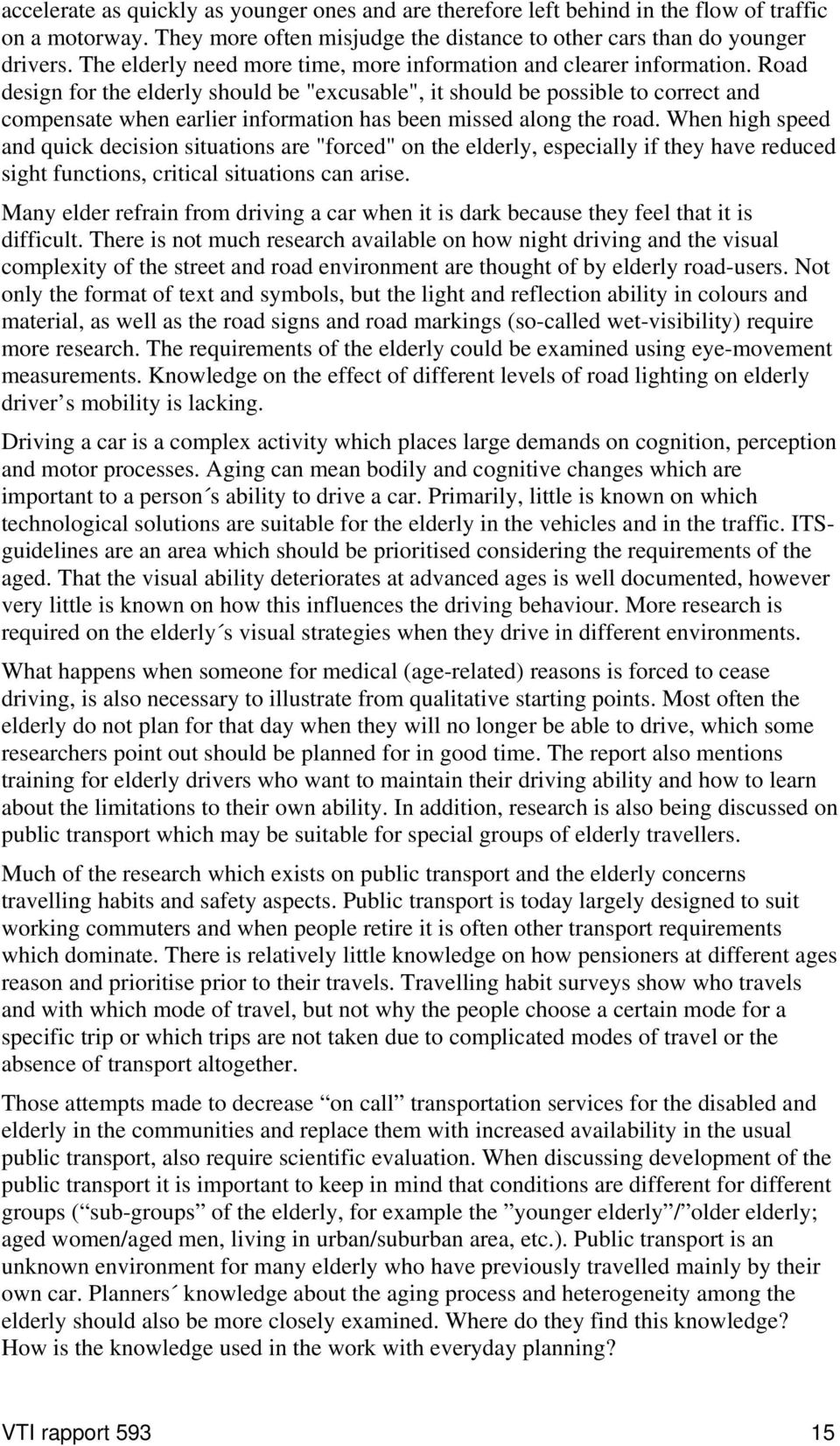 Road design for the elderly should be "excusable", it should be possible to correct and compensate when earlier information has been missed along the road.