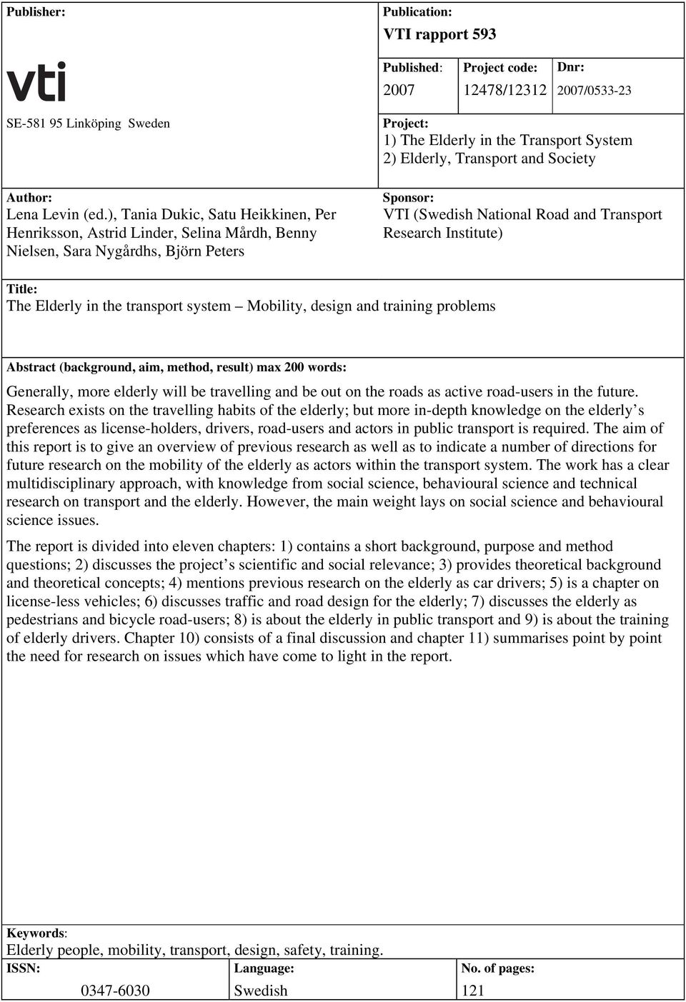 Society Sponsor: VTI (Swedish National Road and Transport Research Institute) Title: The Elderly in the transport system Mobility, design and training problems Abstract (background, aim, method,