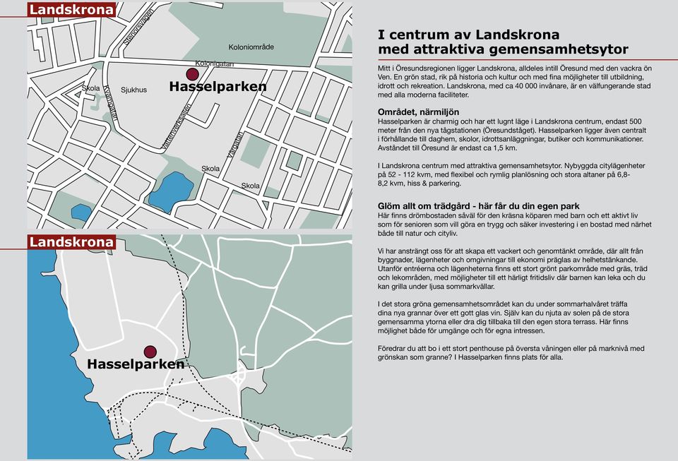 Landskrona, med ca 40 000 invånare, är en välfungerande stad med alla moderna faciliteter.