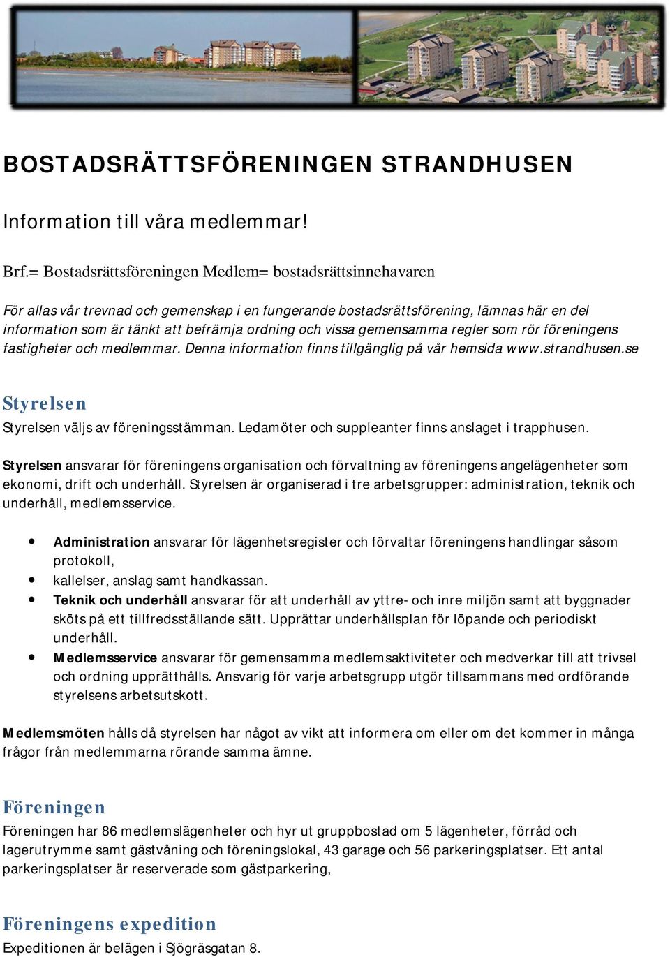 som rör föreningens fastigheter och medlemmar. Denna information finns tillgänglig på vår hemsida www.strandhusen.se Styrelsen Styrelsen väljs av föreningsstämman.