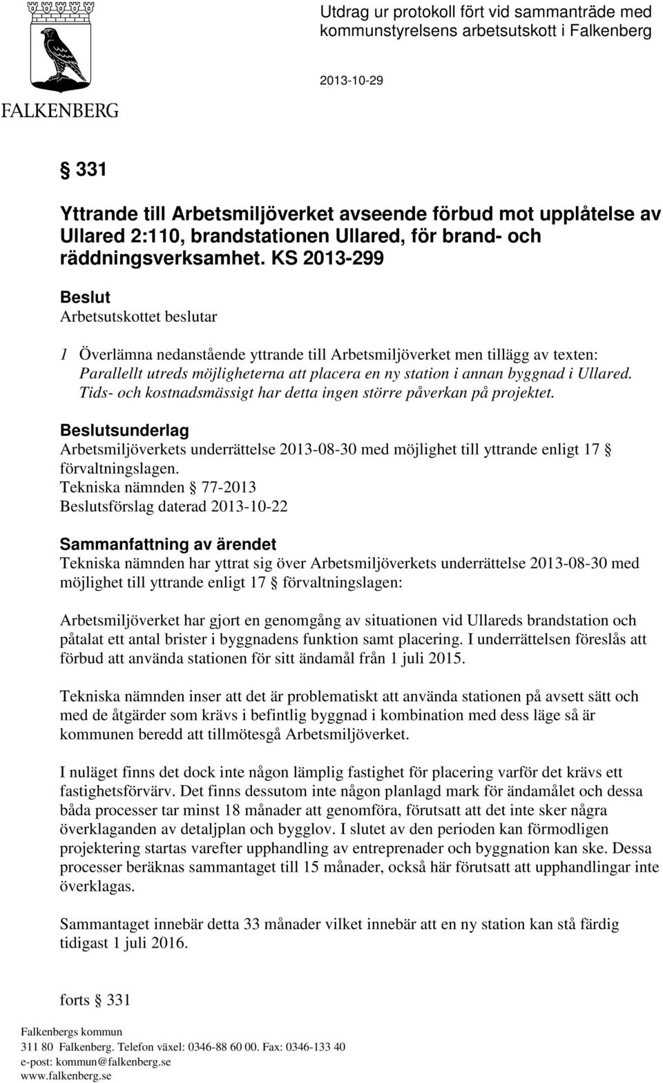 KS 2013-299 Beslut Arbetsutskottet beslutar 1 Överlämna nedanstående yttrande till Arbetsmiljöverket men tillägg av texten: Parallellt utreds möjligheterna att placera en ny station i annan byggnad i