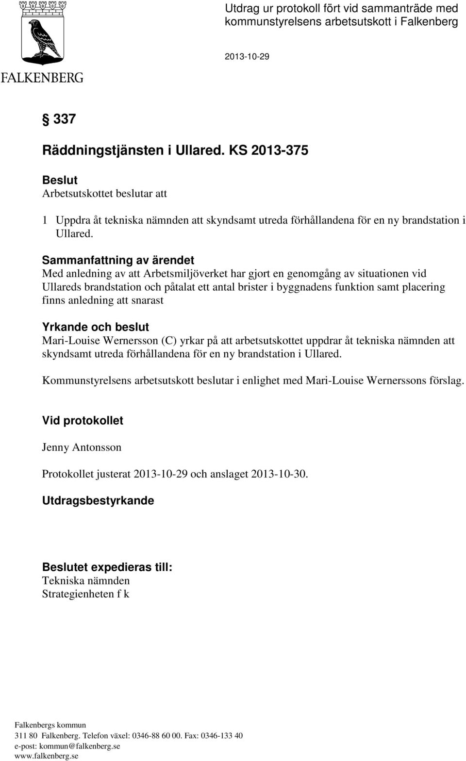 Sammanfattning av ärendet Med anledning av att Arbetsmiljöverket har gjort en genomgång av situationen vid Ullareds brandstation och påtalat ett antal brister i byggnadens funktion samt placering