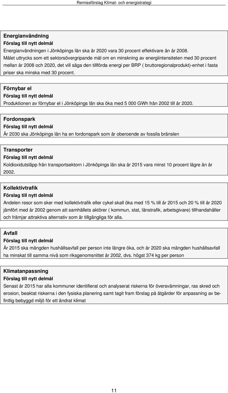 i fasta priser ska minska med 30 procent. Förnybar el Förslag till nytt delmål Produktionen av förnybar el i Jönköpings län ska öka med 5 000 GWh från 2002 till år 2020.