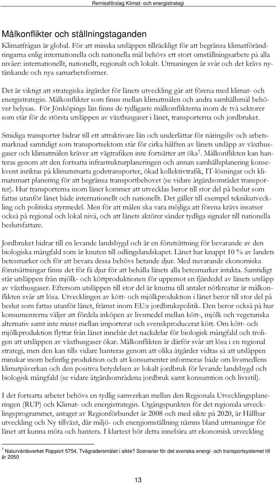 regionalt och lokalt. Utmaningen är svår och det krävs nytänkande och nya samarbetsformer. Det är viktigt att strategiska åtgärder för länets utveckling går att förena med klimat- och energistrategin.