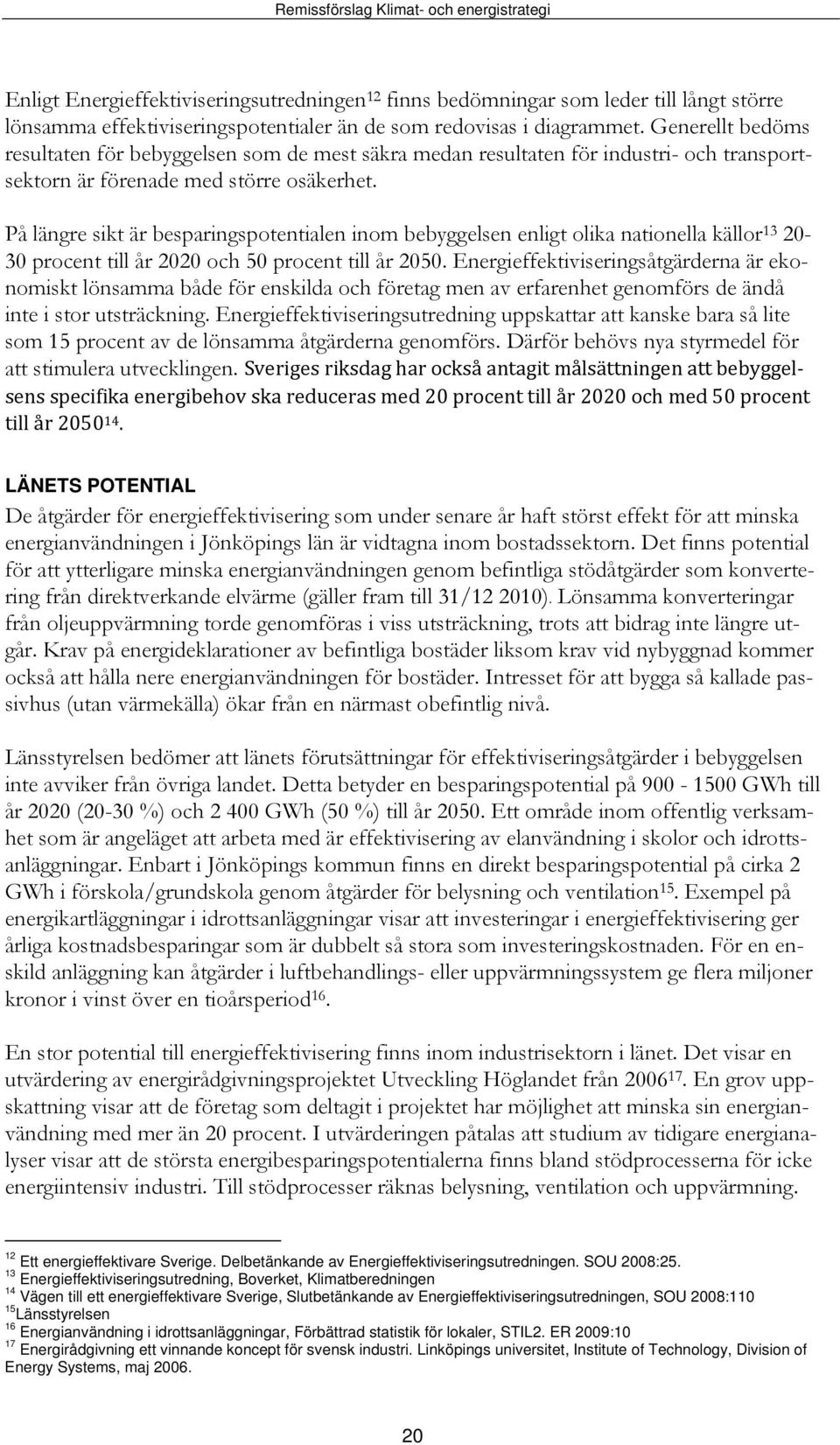 På längre sikt är besparingspotentialen inom bebyggelsen enligt olika nationella källor 13 20-30 procent till år 2020 och 50 procent till år 2050.