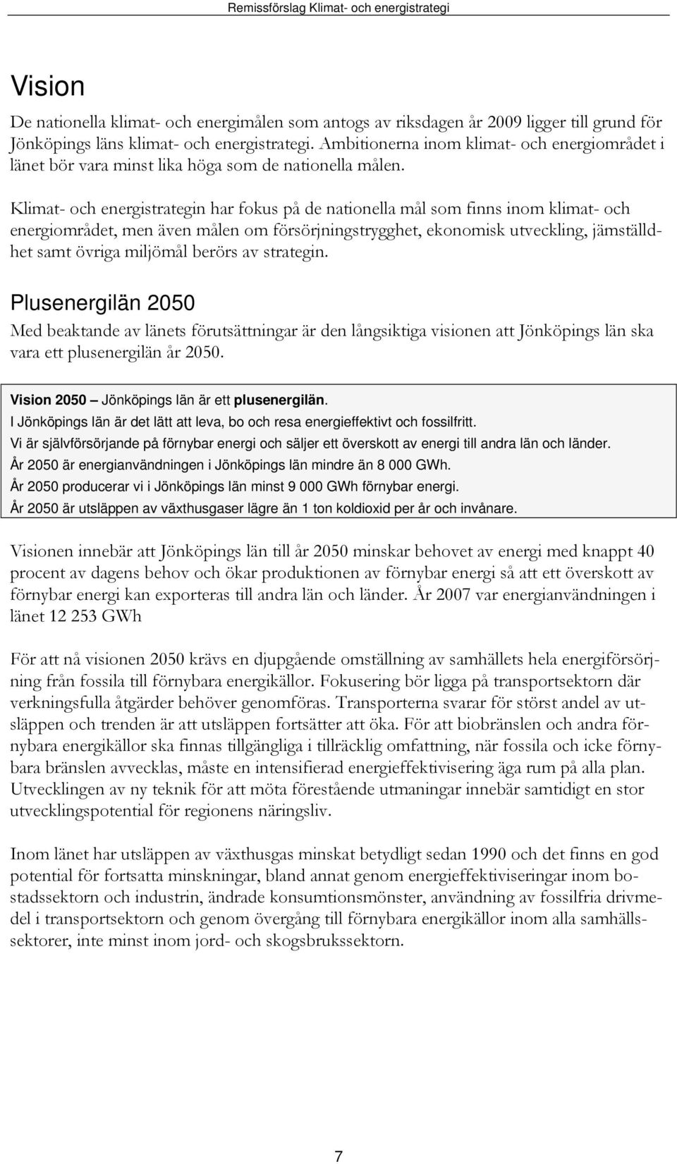 Klimat- och energistrategin har fokus på de nationella mål som finns inom klimat- och energiområdet, men även målen om försörjningstrygghet, ekonomisk utveckling, jämställdhet samt övriga miljömål