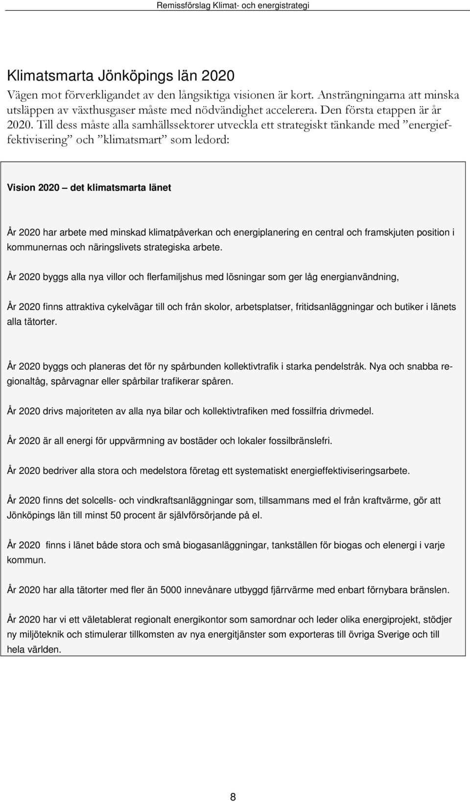 Till dess måste alla samhällssektorer utveckla ett strategiskt tänkande med energieffektivisering och klimatsmart som ledord: Vision 2020 det klimatsmarta länet År 2020 har arbete med minskad