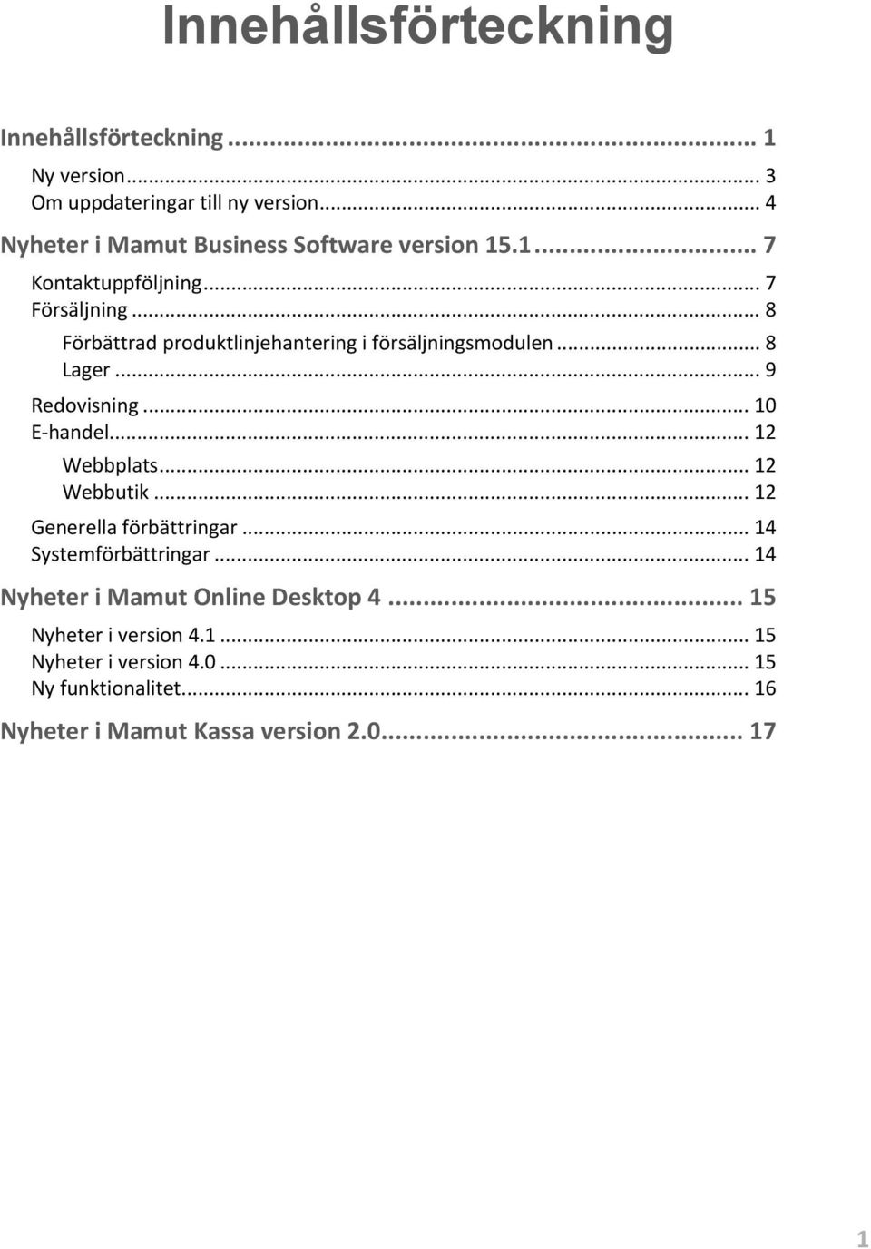 .. 8 Förbättrad produktlinjehantering i försäljningsmodulen... 8 Lager... 9 Redovisning... 10 E-handel... 12 Webbplats... 12 Webbutik.