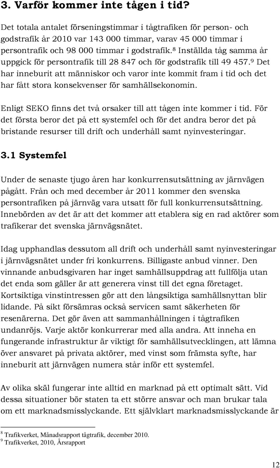 8 Inställda tåg samma år uppgick för persontrafik till 28 847 och för godstrafik till 49 457.