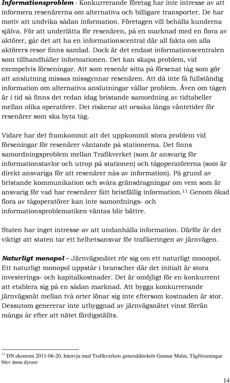 För att underlätta för resenären, på en marknad med en flora av aktörer, går det att ha en informationscentral där all fakta om alla aktörers resor finns samlad.